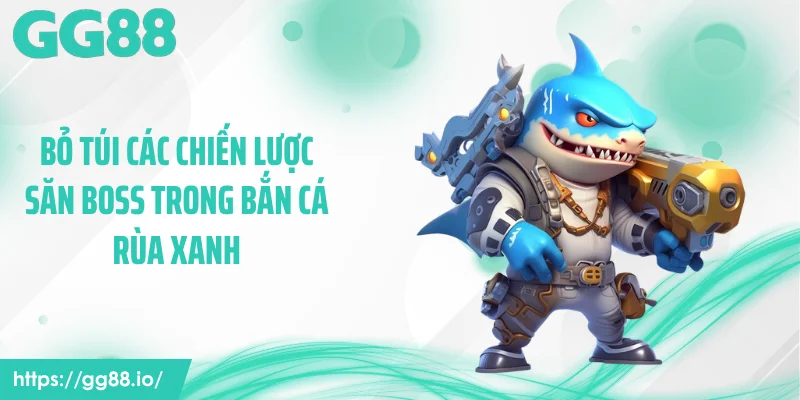 Bỏ túi các chiến lược săn boss trong bắn cá rùa xanh