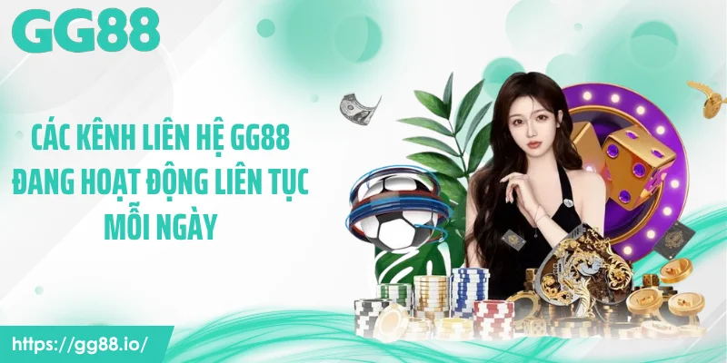 Các kênh liên hệ GG88 đang hoạt động liên tục mỗi ngày
