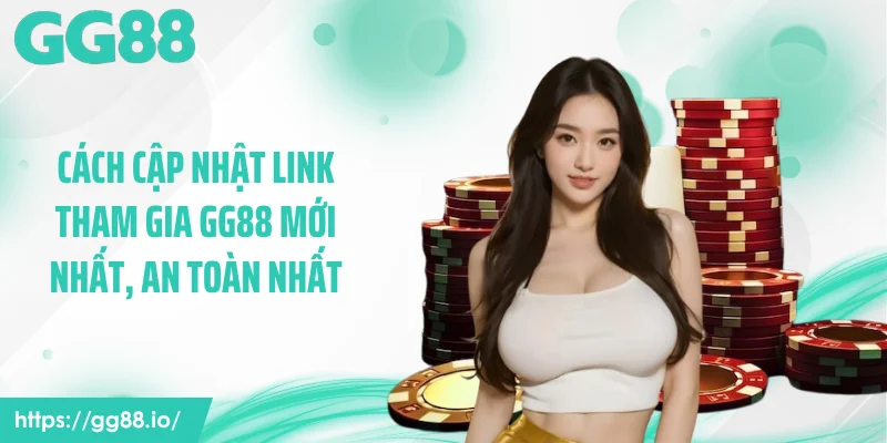 Cách cập nhật link tham gia GG88 mới nhất, an toàn nhất