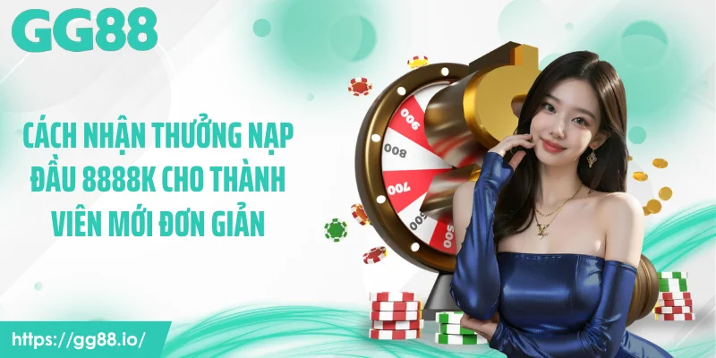 Cách nhận thưởng nạp đầu 8888k cho thành viên mới đơn giản