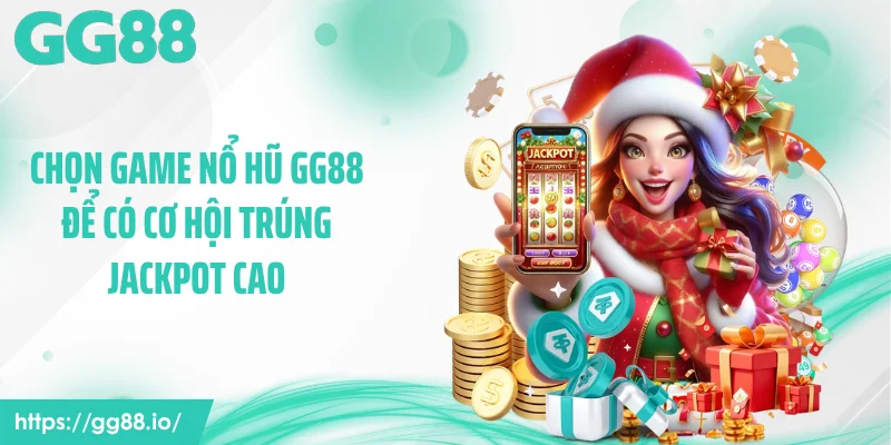 Chọn game nổ hũ GG88 để có cơ hội trúng Jackpot cao