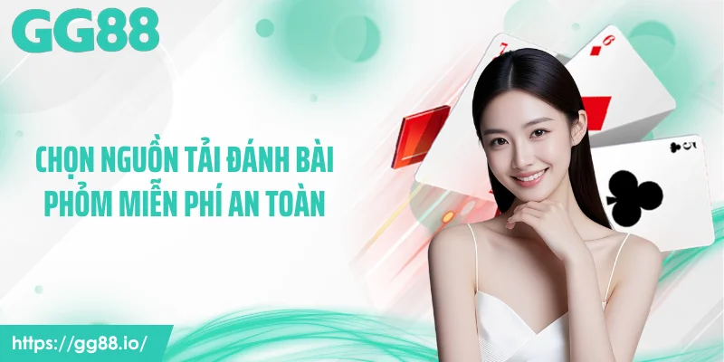 Chọn nguồn tải đánh bài phỏm miễn phí an toàn