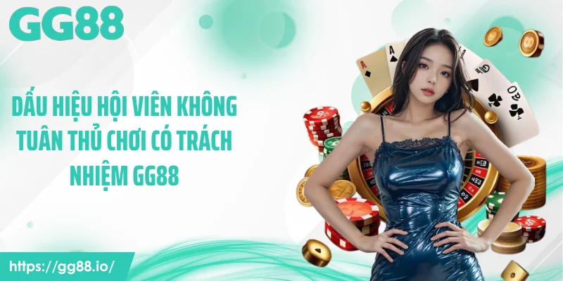 Dấu hiệu hội viên không tuân thủ chơi có trách nhiệm GG88