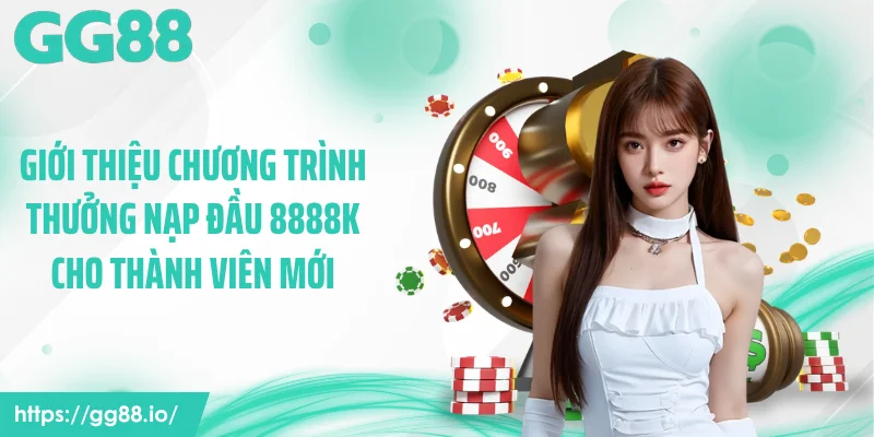 Giới thiệu chương trình thưởng nạp đầu 8888k cho thành viên mới