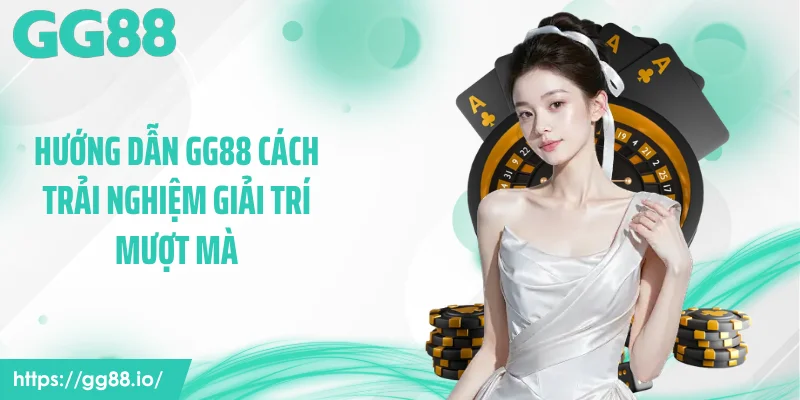 Hướng dẫn GG88 cách trải nghiệm giải trí mượt mà