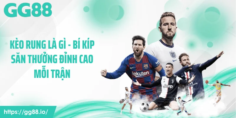Kèo Rung Là Gì - Bí Kíp Săn Thưởng Đỉnh Cao Mỗi Trận 