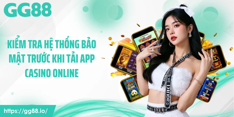Kiểm tra hệ thống bảo mật trước khi tải App casino online