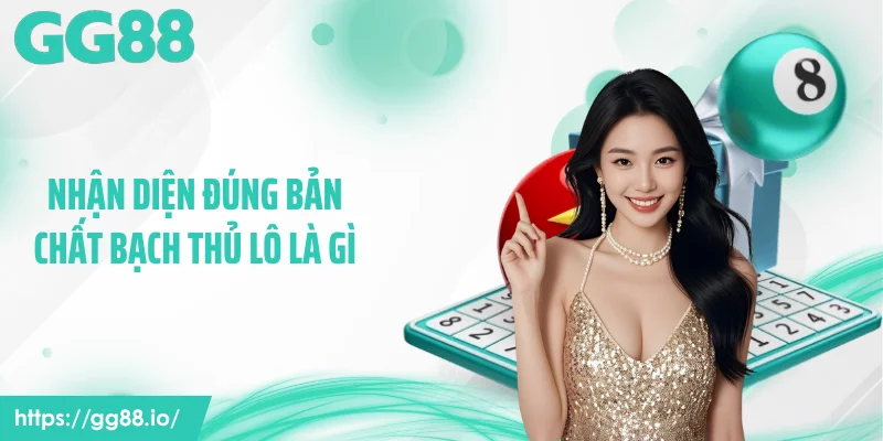 Nhận diện đúng bản chất bạch thủ lô là gì