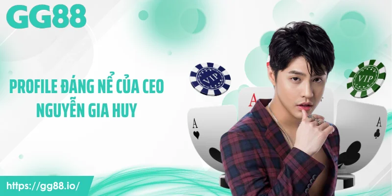 Profile đáng nể của CEO Nguyễn Gia Huy 