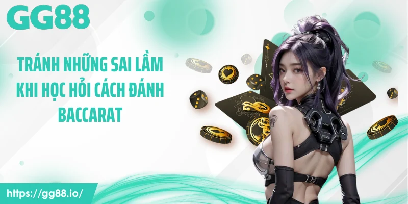 Tránh những sai lầm khi học hỏi cách đánh baccarat