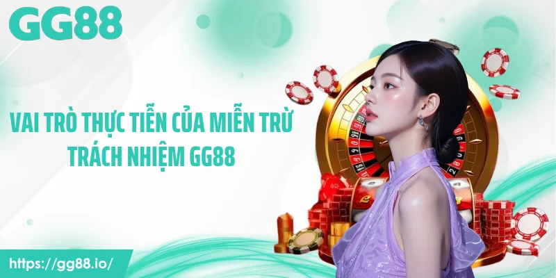 Vai trò thực tiễn của miễn trừ trách nhiệm GG88